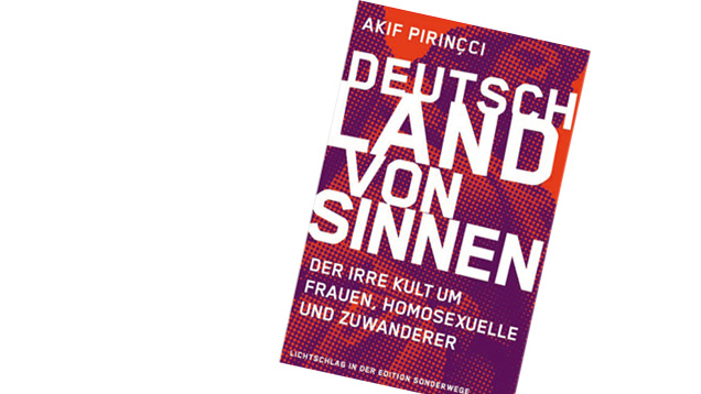 Buch deutlicher Worte: „Deutschland von Sinnen: Der irre Kult um Frauen, Homosexuelle und Zuwanderer“ von Akif Pirinçci