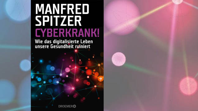 Das neue Buch von Manfred Spitzer heißt „Cyberkrank! Wie das digitalisierte Leben unsere Gesundheit ruiniert“