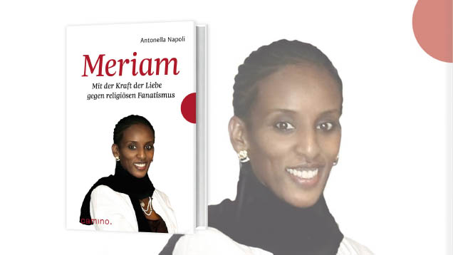 Das Buch „Meriam – Mit der Kraft der Liebe gegen religiösen Fanatismus“ erzählt die Geschichte der Christin Meriam Yahya Ibrahim Ishaq im Sudan