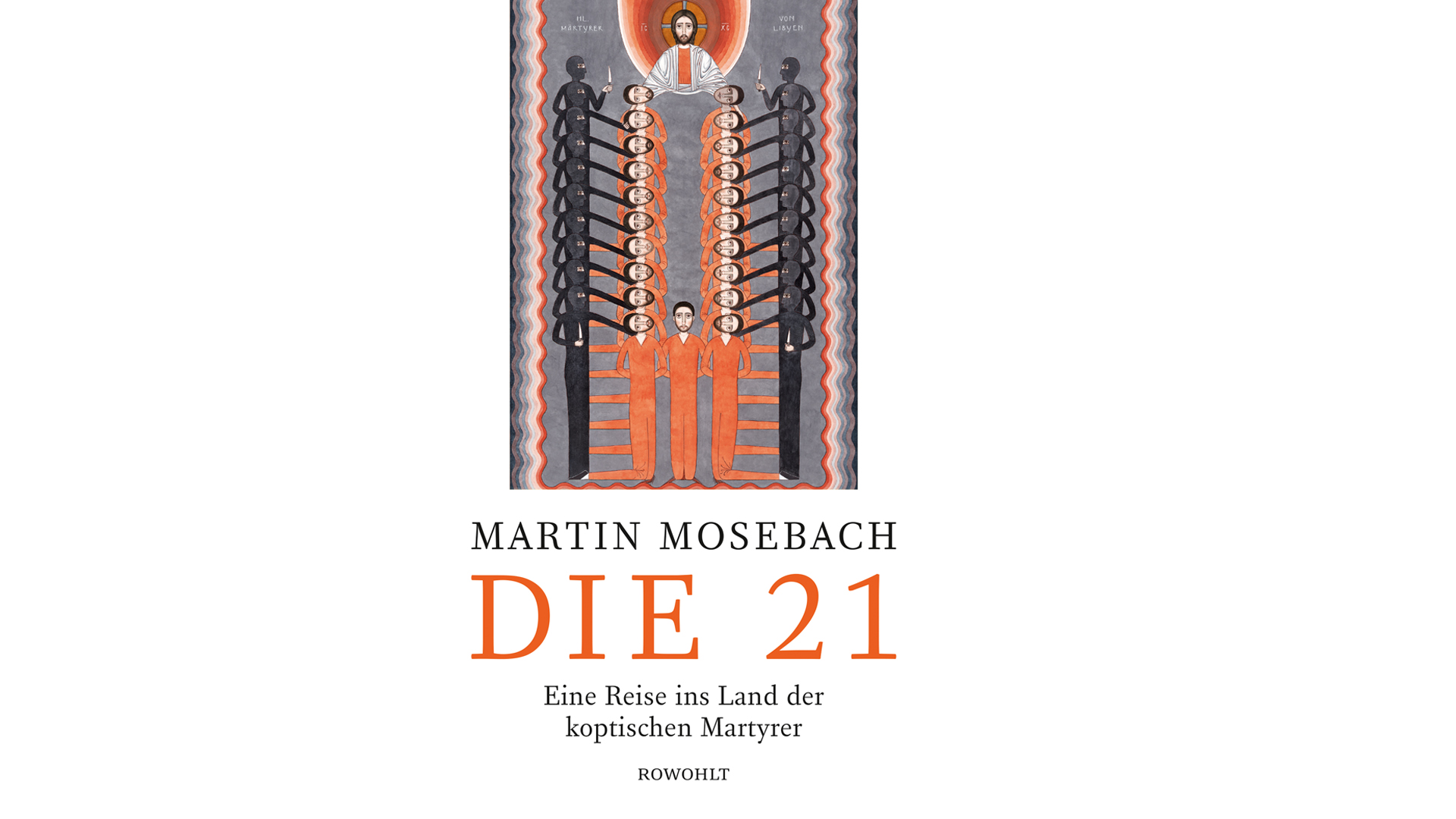 Mosebach, Martin: „Die 21 – Eine Reise ins Land der koptischen Martyrer