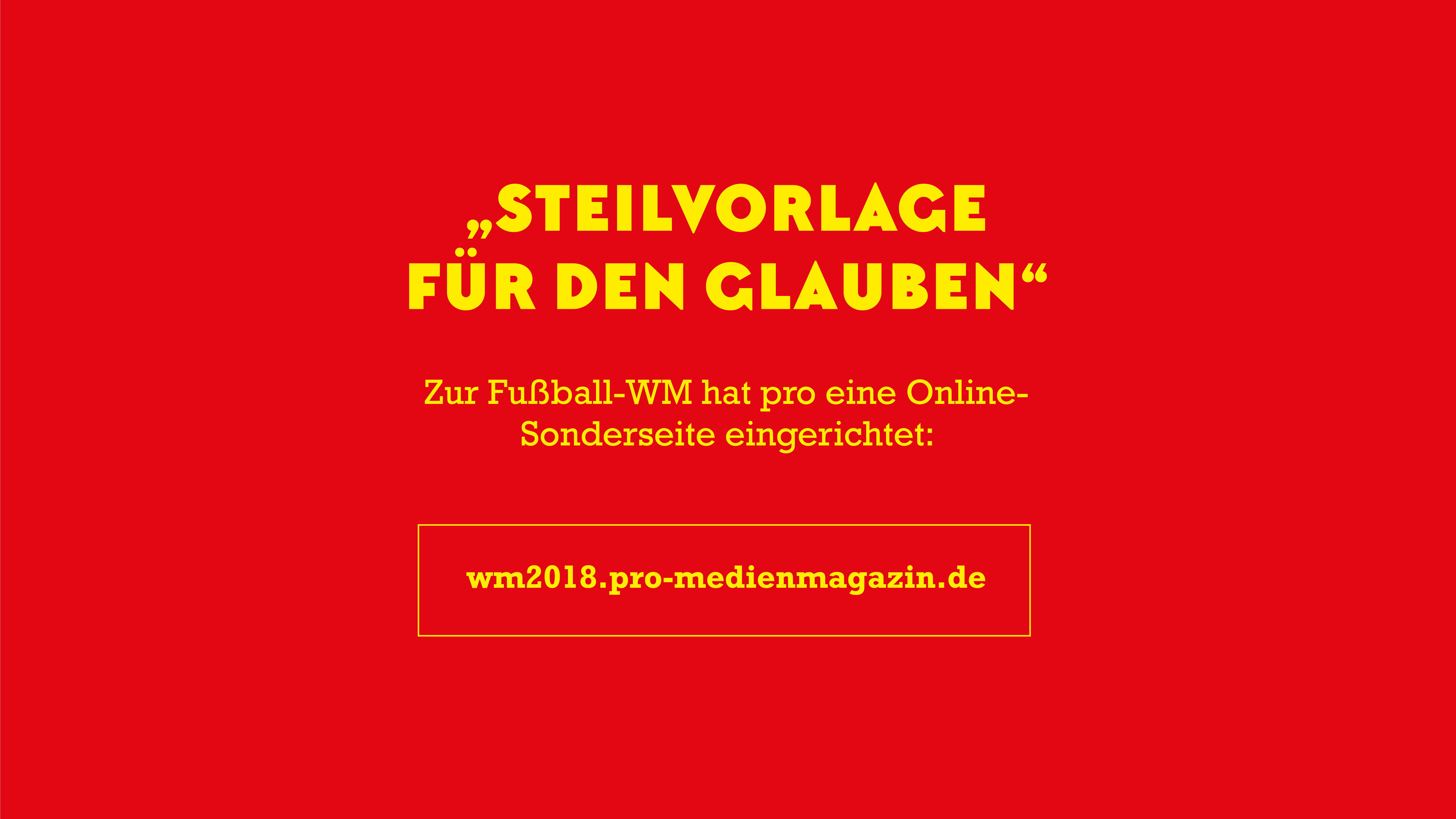 Lesen Sie mehr zum Thema Glaube und Fußball auf unserer Sonderseite wm2018.pro-medienmagazin.de sowie in der neuen Ausgabe des Christlichen Medienmagazins pro.