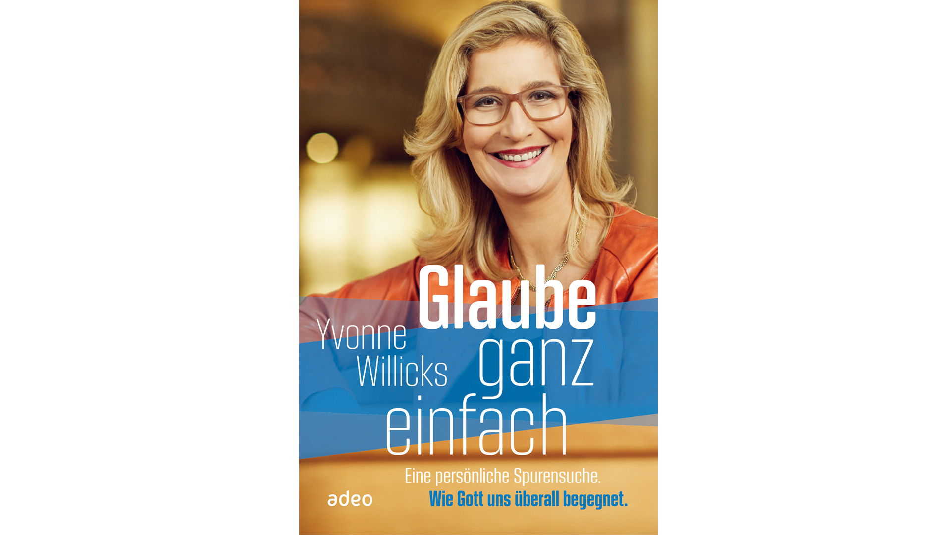 Yvonne Willicks: „Glaube ganz einfach. Wie Gott uns überall begegnet. Eine persönliche Spurensuche.“, Adeo, 192 Seiten, 16 Euro, ISBN: 9783863342128