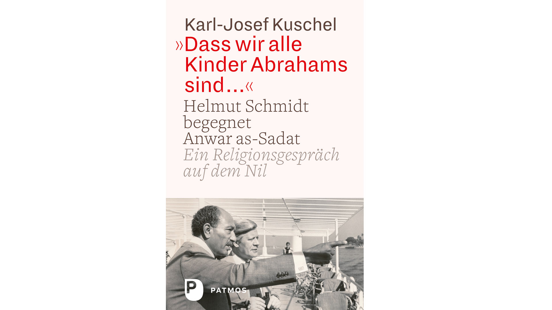 Karl-Josef Kuschel: „,Dass wir alle Kinder Abrahams sind...’ Helmut Schmidt begegnet Anwar as-Sadat. Ein Religionsgespräch auf dem Nil“, Patmos, 240 Seiten, 25 Euro, ISBN 9783843610964