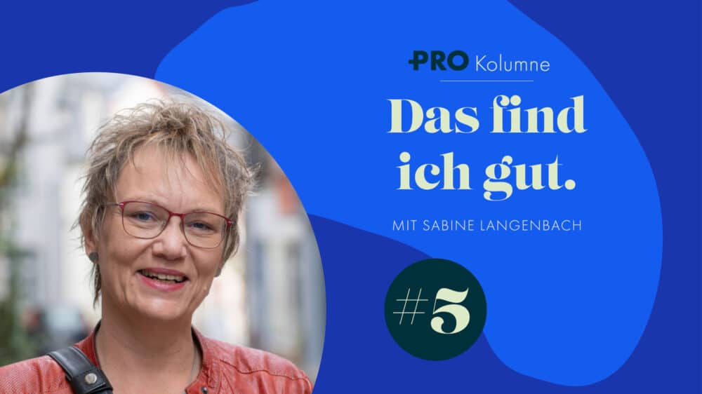 PRO-Kolumne „Das find ich gut“, Sabine Langenbach
