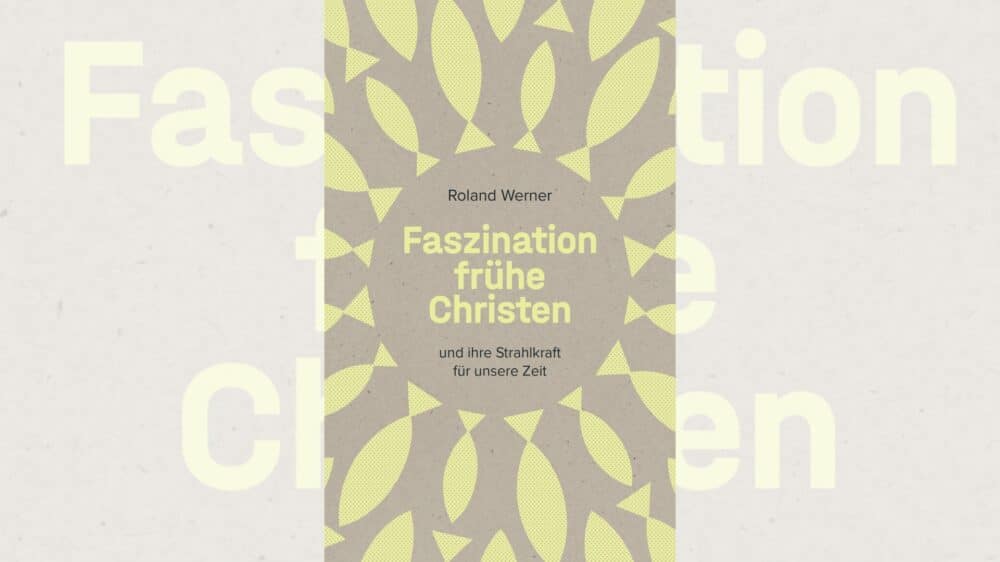 Roland Werner: „Faszination frühe Christen: ... und ihre Strahlkraft für unsere Zeit“