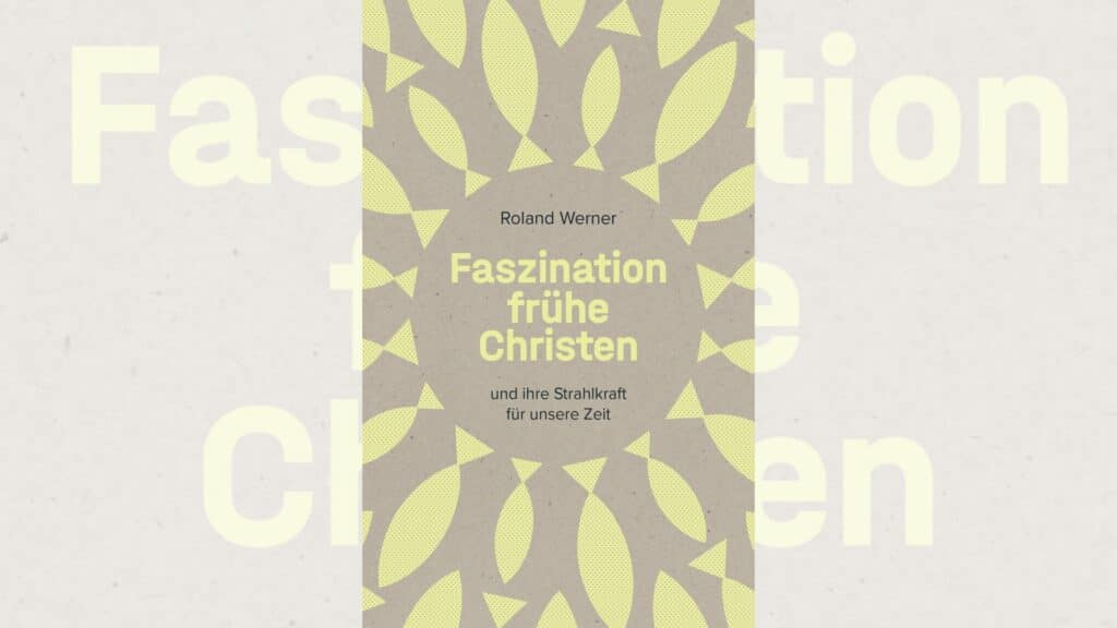 Roland Werner: „Faszination frühe Christen: ... und ihre Strahlkraft für unsere Zeit“